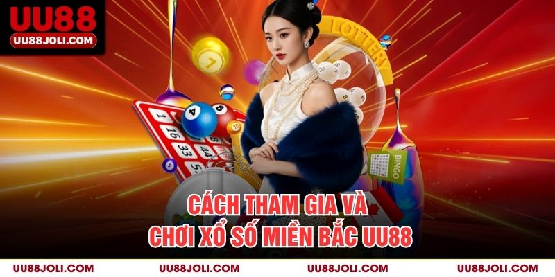 Cách tham gia và chơi xổ số miền Bắc uu88