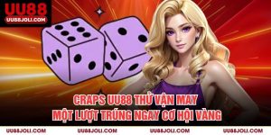 Craps UU88 – Thử Vận May Một Lượt, Trúng Ngay Cơ Hội Vàng