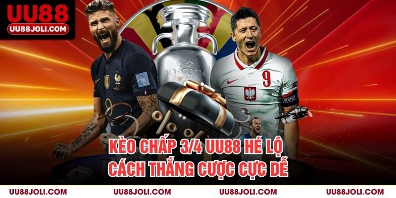 Kèo Chấp 3/4 Uu88 Hé Lộ Cách Thắng Cược Cực Dễ