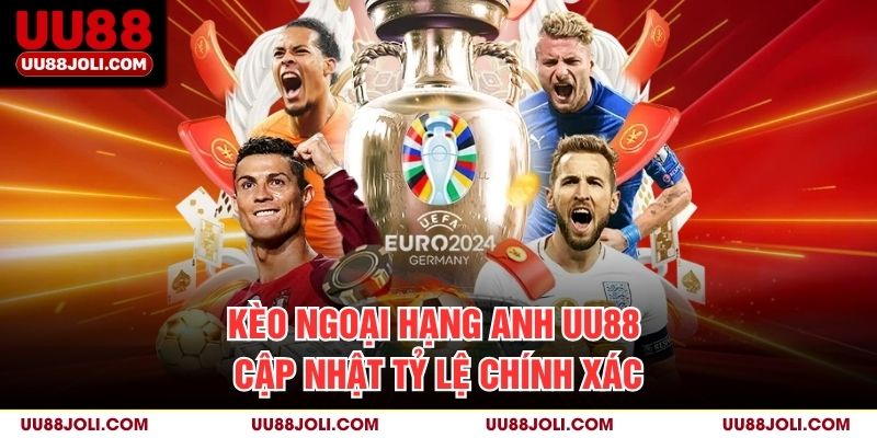 Kèo Ngoại Hạng Anh UU88 – Cập Nhật Tỷ Lệ Chính Xác