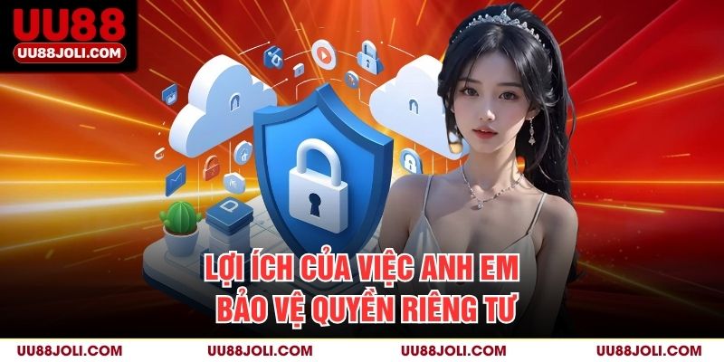 Lợi ích của việc anh em bảo vệ quyền riêng tư