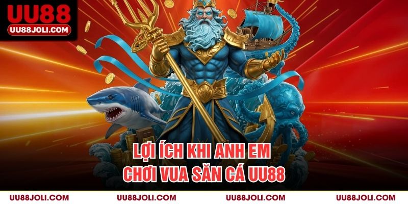 Lợi ích khi anh em chơi Vua săn cá uu88