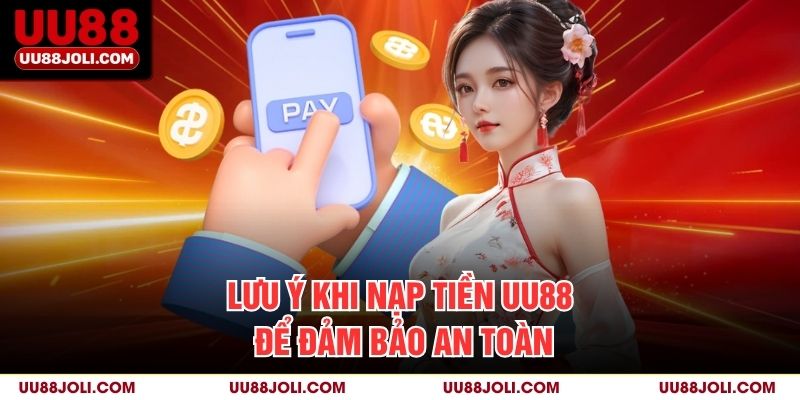 Lưu ý khi nạp tiền uu88 để đảm bảo an toàn